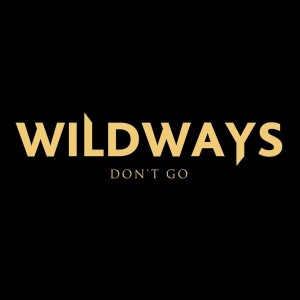 Wildways - Don't Go [Single] (2017)
