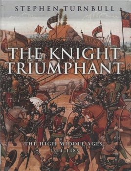 The Knight Triumphant: The High Middle Ages, 1314-1485