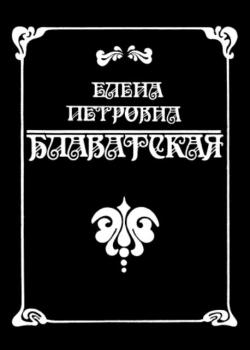 Блаватская Елена Петровна - Биографические сведения. Сочинения, вышедшие в Англии (1991)