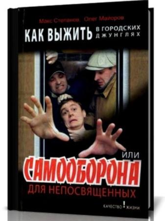 Степанов М., Майоров О. - Как выжить в городских джунглях, или Самооборона для непосвященных (2006)