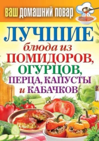 Сергей Кашин - Лучшие блюда из помидоров, огурцов, перца, капусты и кабачков (2013)