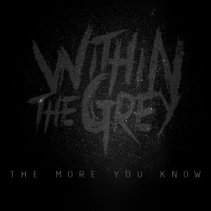Within the Grey - The More You Know [Single] (2017)