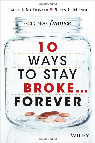 10 Ways to Stay Broke... Forever Why Be Rich When You Can Have This Much Fun