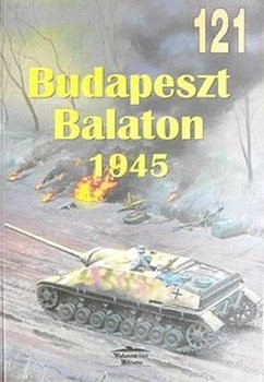 Budapeszt Balaton 1945 (Wydawnictwo Militaria 121)