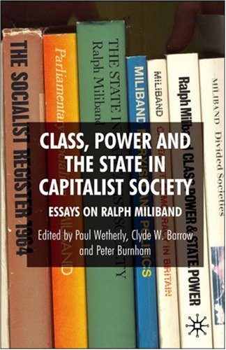 Class, Power and the State in Capitalist Society Essays on Ralph Miliband