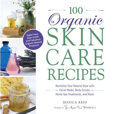 100 Organic Skincare Recipes Make Your Own Fresh and Fabulous Organic Beauty Products