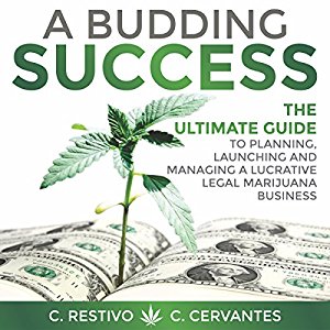 A Budding Success The Ultimate Guide to Planning, Launching and Managing a Lucrative Legal Marijuana Business [Audiobook]