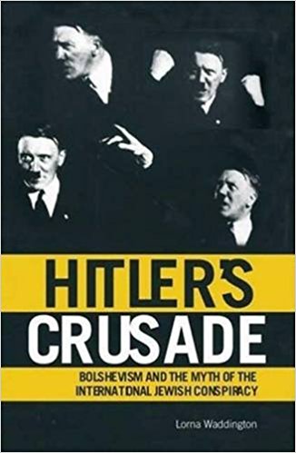Hitler's Crusade Bolshevism and the Myth of the International Jewish Conspiracy