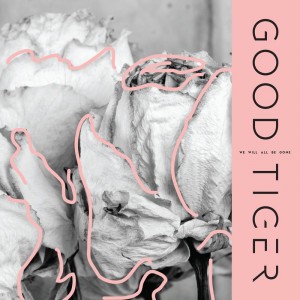 Good Tiger - We Will All be Gone (New Tracks) (2017)