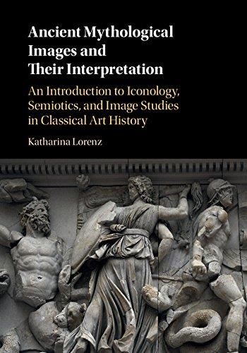 Ancient Mythological Images and their Interpretation An Introduction to Iconology, Semiotics and Image Studies in Classical Ar