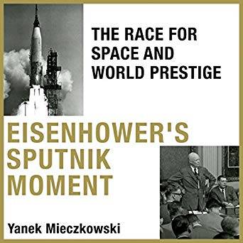 Eisenhower's Sputnik Moment The Race for Space and World Prestige [Audiobook]