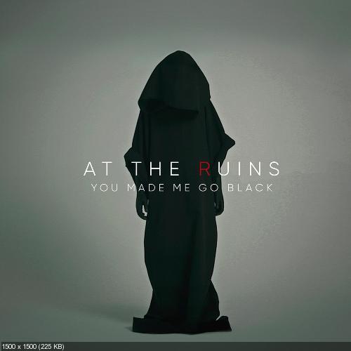 At The Ruins - You Made Me Go Black [Single] (2017)