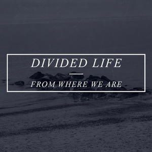 Divided Life - From Where We Are (2016)