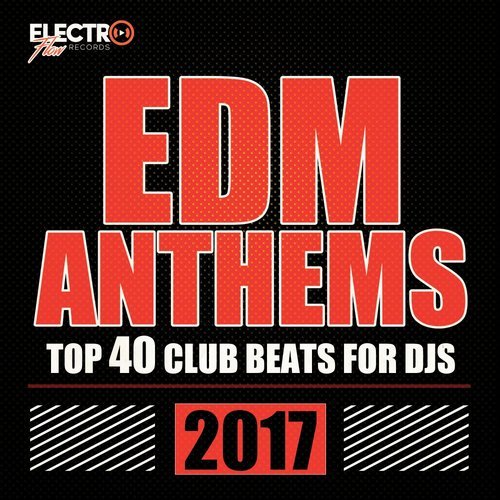 EDM Anthems 2017: Top 40 Club Beats For DJs (2017)