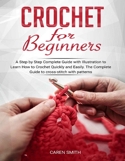 Crochet For Beginners: A Step by Step Complete Guide with Illustration to Learn How to Crochet Quickly and Easily