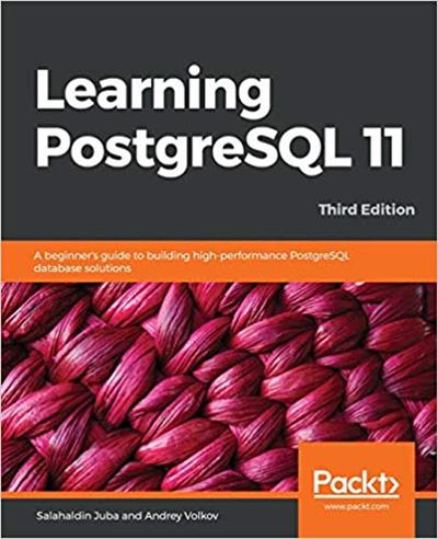Learning PostgreSQL 11: A beginner's guide to building high-performance PostgreSQL database solutions, 3rd Edition