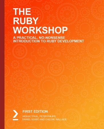 The Ruby Workshop: A Practical No-Nonsense Introduction To Ruby Development